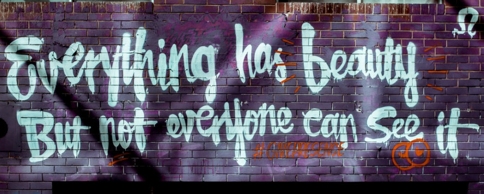everything has beauty but not everyone can see it graffiti